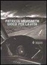 Patricia Highsmith - Gioco per la vita