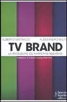 Alberto Mattiacci, Alessandro Militi - Tv brand. La rivoluzione del marketing televisivo