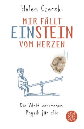Helen Czerski - Mir fällt Einstein vom Herzen - Die Welt verstehen. Physik für alle