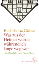 Karl H. Götze, Karl Heinz Götze, Karl Heinz (Prof. Dr.) Götze - Was aus der Heimat wurde, während ich lange weg war