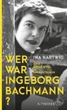 Ina Hartwig - Wer war Ingeborg Bachmann?