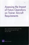 John A Ausink, John A. Ausink, Thomas Manacapilli, Richard S. Marken, Laura Miller, William W. Taylor... - Assessing the Impact of Future Operations on Trainer Aircraft Requirements
