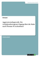 Anonym, Anonymous - Aggressionsdiagnostik. Ein verhaltensbezogener Zugang über die Skala nach Thomas M. Achenbach