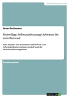 Arne Guttmann - Freiwillige Selbstausbeutung? Arbeiten bis zum Burnout