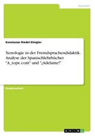 Konstanze Riedel-Stiegler - Xenologie in der Fremdsprachendidaktik. Analyse der Spanischlehrbücher "A_tope.com" und "¡Adelante!"