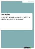 Jean Weinfeld - JOSELITO: NIÑO AUTISTA MEXICANO. Un rastreo, un proyecto, un llamado