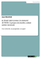 Jean Weinfeld - IL ÉTAIT DEUX FOIS UN ENFANT AUTISTE. À propos de Joselito, enfant autiste mexicain