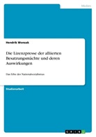 Hendrik Wonsak - Die Lizenzpresse der alliierten Besatzungsmächte und deren Auswirkungen