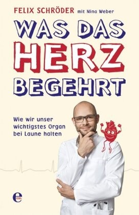 Feli Schröder, Felix Schröder, Nina Weber - Was das Herz begehrt - Wie wir unser wichtigstes Organ bei Laune halten