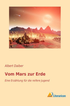 Albert Daiber - Vom Mars zur Erde - Eine Erzählung für die reifere Jugend