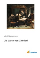 Jakob Wassermann - Die Juden von Zirndorf