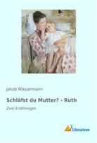 Jakob Wassermann - Schläfst du Mutter? - Ruth