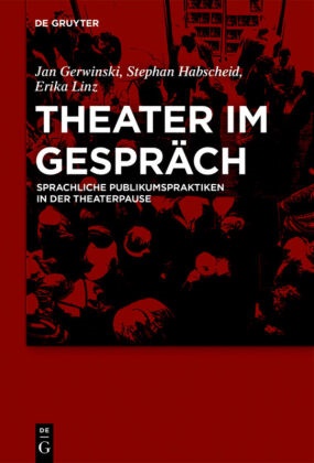 Ja Gerwinski, Jan Gerwinski, Stepha Habscheid, Stephan Habscheid, Erika Linz, Jan Gerwinski... - Theater im Gespräch - Sprachliche Publikumspraktiken in der Theaterpause