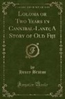 Henry Britton - Loloma or Two Years in Cannibal-Land; A Story of Old Fiji (Classic Reprint)