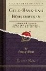 Georg Obst - Geld-Bank-Und Börsenwesen: Ein Handbuch Für Bankbeamte, Juristen, Kaufleute Und Kapitalisten, Sowie Für Den Akademischen Gebrauch (Classic Reprin