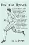 Ed James, Ed. James - Practical Training for Running, Walking, Rowing, Wrestling, Boxing, Jumping, and All Kinds of Athletic Feats; Together with Tables of Proportional Measurements for Height and Weight of Men in and Out of Condition; Including Hints on Exercise, Diet, Clothi