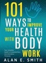 Alan E Smith - 101 Ways to Improve Your Health with Body Work