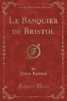Jules Lacroix - Le Banquier de Bristol, Vol. 1 (Classic Reprint)