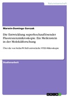 Marwin-Domingo Gorczak - Die Entwicklung superhochauflösender Fluoreszenzmikroskopie. Ein Meilenstein in der Molekülforschung
