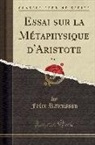 Felix Ravaisson, Félix Ravaisson - Essai sur la Métaphysique d'Aristote, Vol. 2 (Classic Reprint)