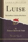 Johann Heinrich Voß - Luise: Ein Ländliches Gedicht in Drei Idyllen (Classic Reprint)
