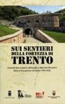 L. Caracristi - Sui sentieri della fortezza di Trento. Itinerari alla scoperta dei luoghi e delle fortificazioni della prima guerra mondiale (1914-1918)