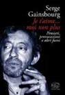 Serge Gainsbourg - Je t'aime... moi non plus. Pensieri, provocazioni e altri fumi
