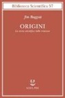 Jim Baggott - Origini. La storia scientifica della creazione