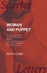 Pierre Louÿs - Woman and Puppet - Woman and Puppet; The New Pleasure; Byblis; Lêda; Immortal Love; The Artist Triumphant; The Hill of Horsel