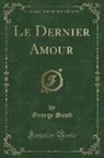 George Sand - Le Dernier Amour (Classic Reprint)