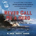 N. Jack Kleiss, Laura Orr, Timothy Orr, N. Jack U201cdustyu201d Kleiss - Never Call Me a Hero: A Legendary American Dive-Bomber Pilot Remembers the Battle of Midway (Audio book)