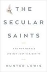 Hunter Lewis - The Secular Saints: And Why Morals Are Not Just Subjective