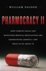 William Faloon - Pharmocracy II: How Corrupt Deals and Misguided Medical Regulations Are Bankrupting America--And What to Do about It