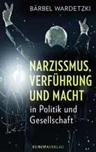 Bärbel Wadetzk, Bärbel Wadetzki, Bärbel Wardetzki - Narzissmus, Verführung und Macht in Politik und Gesellschaft