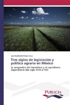 Luis Adalberto Maury Cruz - Tres siglos de legislación y política agraria en México