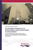 Edgar Alfonso Acuña Bermúdez - La sociedad moderna y su enfermedad. Explicación desde el psicoanálisis