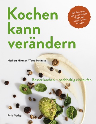Frieder Blickle, Herber Hintner, Herbert Hintner, Terra Institute, Frieder Blickle - Kochen kann verändern! Besser kochen - nachhaltig einkaufen