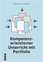 Stefan Keller, Franz König, Stefan Keller, Franz König - Kompetenzorientierter Unterricht mit Portfolio