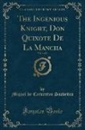 Miguel De Cervantes Saavedra - The Ingenious Knight, Don Quixote De La Mancha, Vol. 1 of 3 (Classic Reprint)