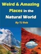 Tj Rob - Weird and Amazing Places in the Natural World