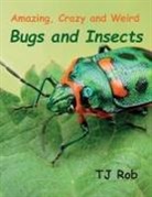 Tj Rob - Amazing, Crazy and Weird Bugs and Insects