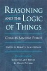 Charles Sanders Peirce, Peirce Charles Sanders, Kenneth Laine Ketner, Ketner Kenneth Laine, Charles Sanders Peirce - Reasoning and the Logic of Things