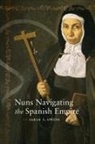 Sarah E Owens, Sarah E. Owens - Nuns Navigating the Spanish Empire