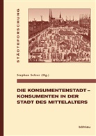 Stephan Herausgegeben von Selzer, Stepha Selzer, Stephan Selzer - Die Konsumentenstadt - Konsumenten in der Stadt des Mittelalters