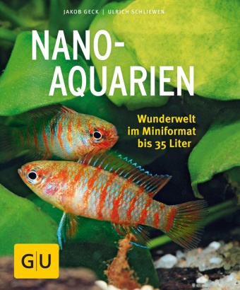 Jako Geck, Jakob Geck, Ulrich Schliewen - Nano-Aquarien - Wunderwelt im Mini-Format bis 35 Liter