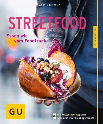 Martin Kintrup - Streetfood - Essen wie vom Foodtruck. Mit kostenloser App zum Sammeln Ihrer Lieblingsrezepte