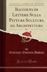 Giovanni Gaetano Bottari - Raccolta di Lettere Sulla Pittura Scultura ed Architettura, Vol. 4 (Classic Reprint)