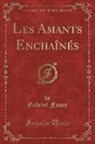Gabriel Faure - Les Amants Enchaînés (Classic Reprint)