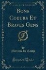 Maxime Du Camp - Bons Coeurs Et Braves Gens (Classic Reprint)