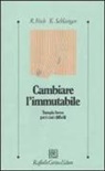 Richard Fisch, Karin Schlanger - Cambiare l'immutabile. Terapia breve per i casi difficili